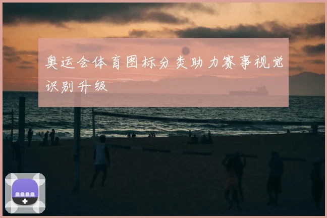 奥运会体育图标分类助力赛事视觉识别升级
