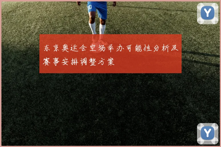 东京奥运会空场举办可能性分析及赛事安排调整方案