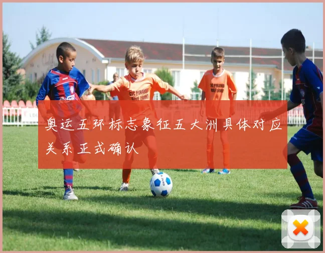 奥运五环标志象征五大洲具体对应关系正式确认
