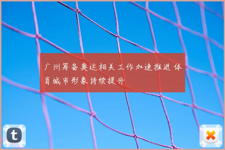 广州筹备奥运相关工作加速推进 体育城市形象持续提升