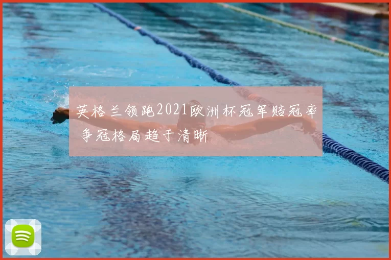 英格兰领跑2021欧洲杯冠军赔冠率 争冠格局趋于清晰