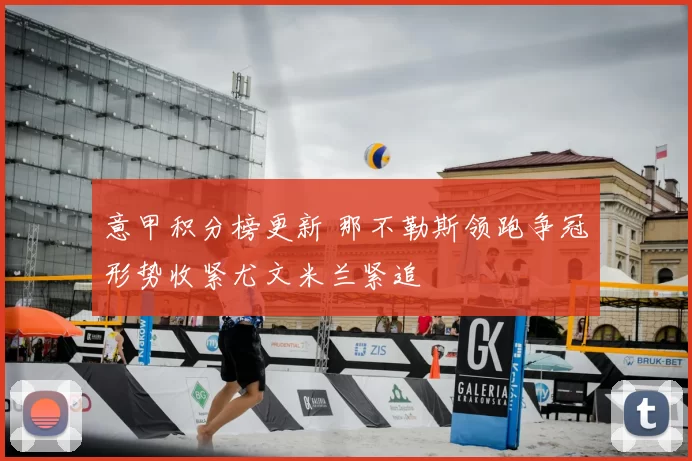 意甲积分榜更新 那不勒斯领跑争冠形势收紧尤文米兰紧追